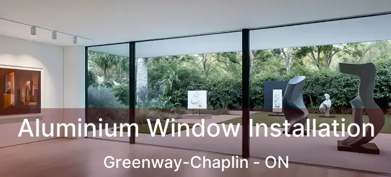  Aluminium Window Installation Greenway-Chaplin - ON