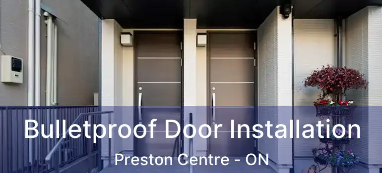 Bulletproof Door Installation Preston Centre - ON