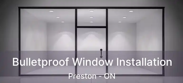 Bulletproof Window Installation Preston - ON