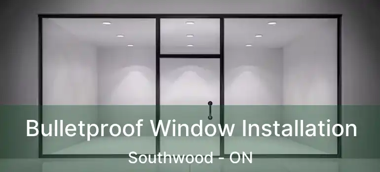 Bulletproof Window Installation Southwood - ON