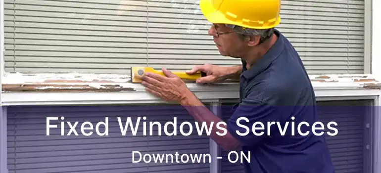  Fixed Windows Services Downtown - ON
