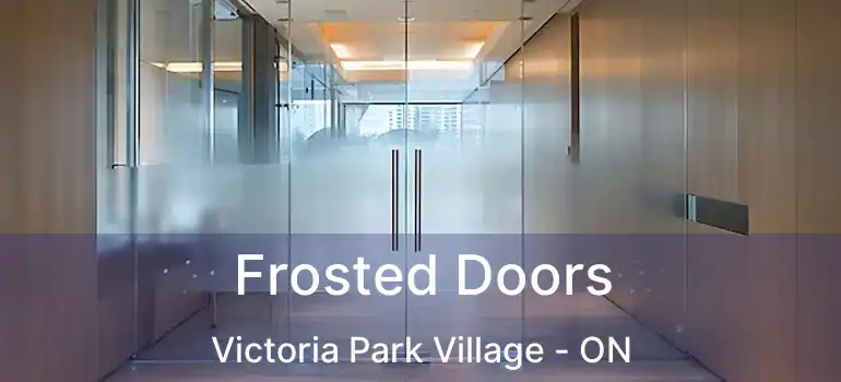  Frosted Doors Victoria Park Village - ON