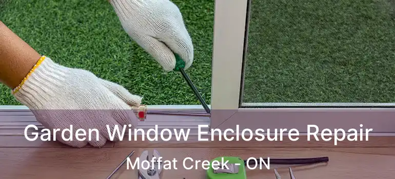  Garden Window Enclosure Repair Moffat Creek - ON