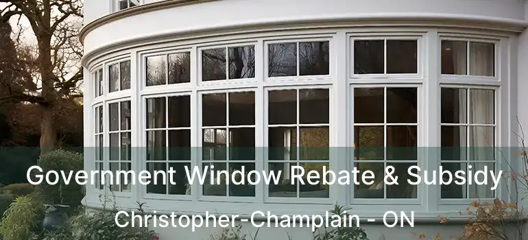 Government Window Rebate & Subsidy Christopher-Champlain - ON