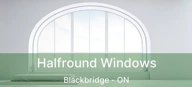  Halfround Windows Blackbridge - ON
