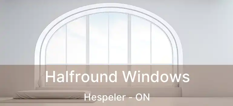  Halfround Windows Hespeler - ON