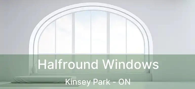 Halfround Windows Kinsey Park - ON