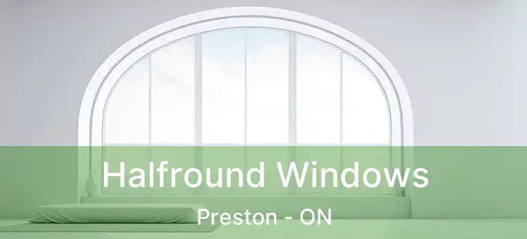  Halfround Windows Preston - ON