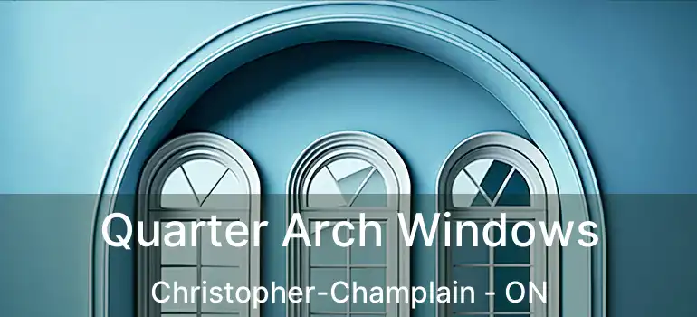  Quarter Arch Windows Christopher-Champlain - ON