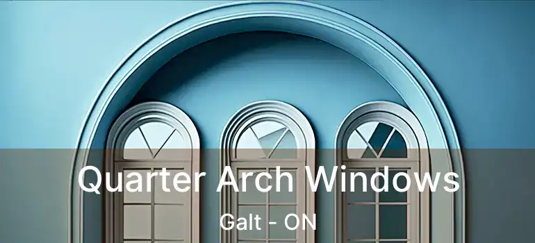 Quarter Arch Windows Galt - ON