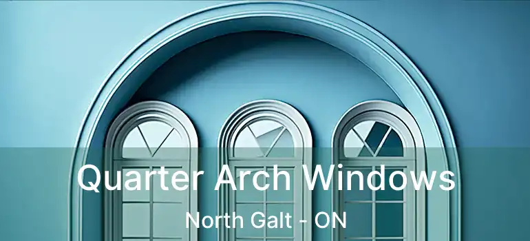  Quarter Arch Windows North Galt - ON