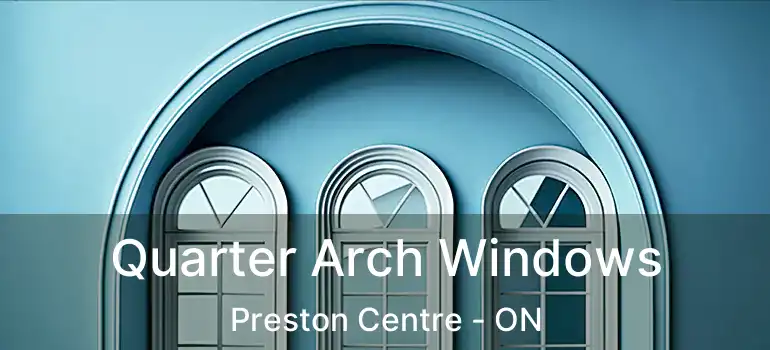  Quarter Arch Windows Preston Centre - ON