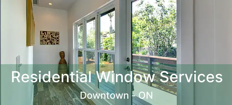 Residential Window Services Downtown - ON