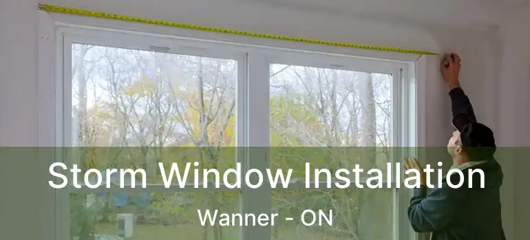 Storm Window Installation Wanner - ON