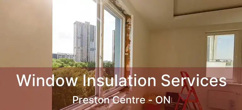 Window Insulation Services Preston Centre - ON