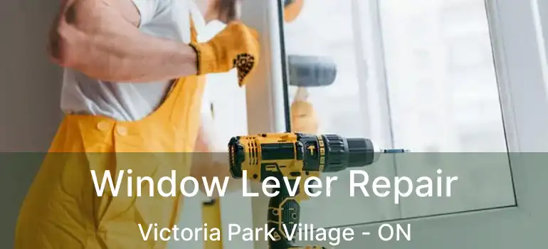  Window Lever Repair Victoria Park Village - ON